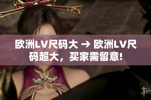 欧洲LV尺码大 → 欧洲LV尺码超大，买家需留意!