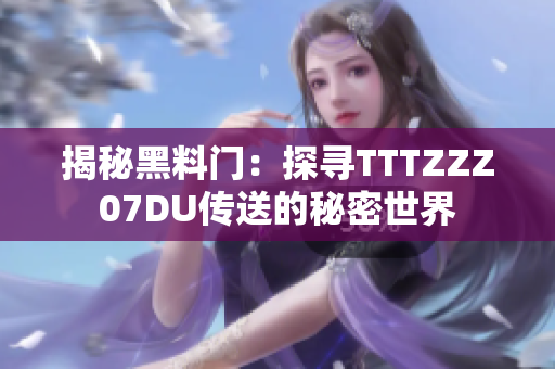 揭秘黑料门：探寻TTTZZZ07DU传送的秘密世界