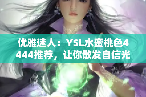 优雅迷人：YSL水蜜桃色4444推荐，让你散发自信光芒