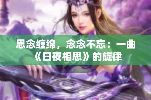 思念缠绵，念念不忘：一曲《日夜相思》的旋律