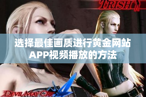 选择最佳画质进行黄金网站APP视频播放的方法