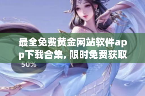 最全免费黄金网站软件app下载合集, 限时免费获取!
