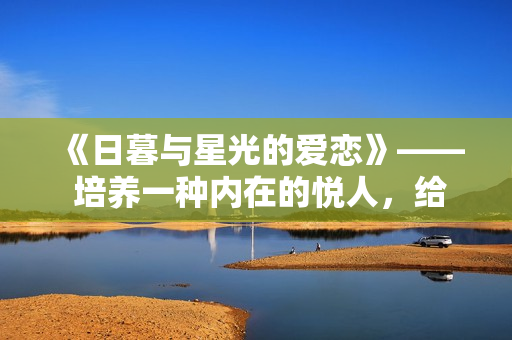 《日暮与星光的爱恋》—— 培养一种内在的悦人，给夜晚以意义