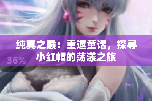 纯真之巅：重返童话，探寻小红帽的荡漾之旅