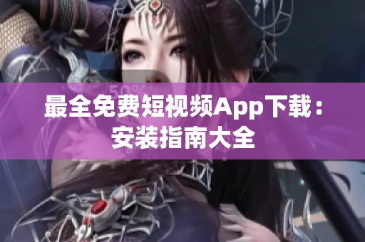 最全免费短视频App下载：安装指南大全
