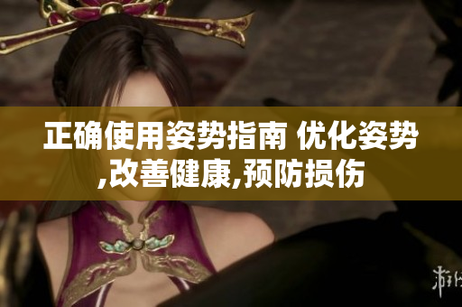 正确使用姿势指南 优化姿势,改善健康,预防损伤