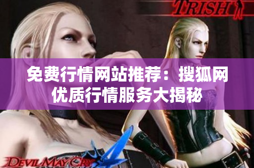 免费行情网站推荐：搜狐网优质行情服务大揭秘