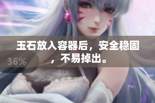 玉石放入容器后，安全稳固，不易掉出。