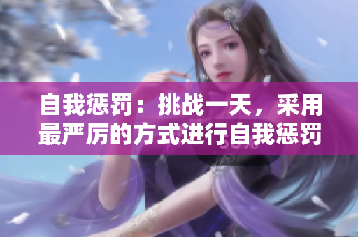 自我惩罚：挑战一天，采用最严厉的方式进行自我惩罚
