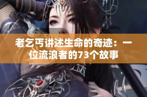 老乞丐讲述生命的奇迹：一位流浪者的73个故事