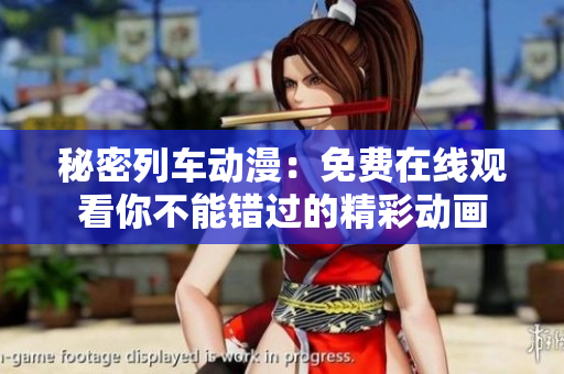 秘密列车动漫：免费在线观看你不能错过的精彩动画