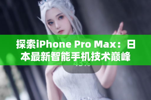 探索iPhone Pro Max：日本最新智能手机技术巅峰
