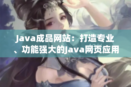 Java成品网站：打造专业、功能强大的Java网页应用平台