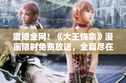 震撼全网！《大王饶命》漫画限时免费放送，全篇尽在眼前！