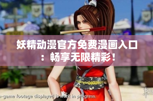 妖精动漫官方免费漫画入口：畅享无限精彩！