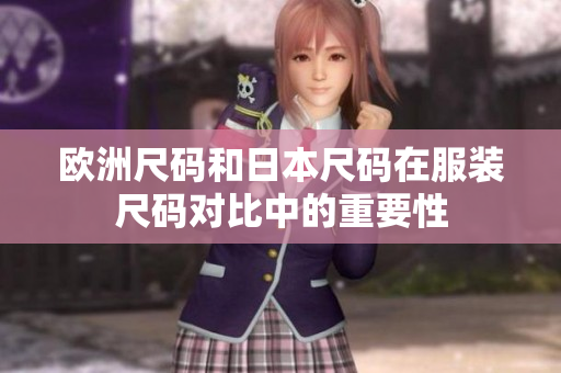 欧洲尺码和日本尺码在服装尺码对比中的重要性