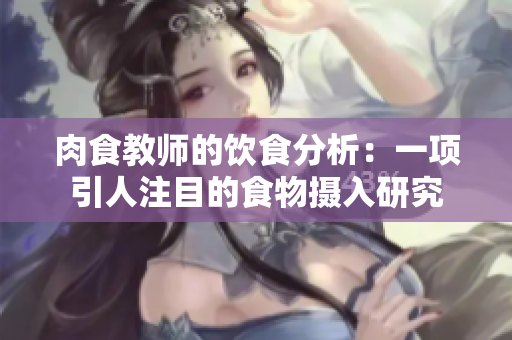 肉食教师的饮食分析：一项引人注目的食物摄入研究