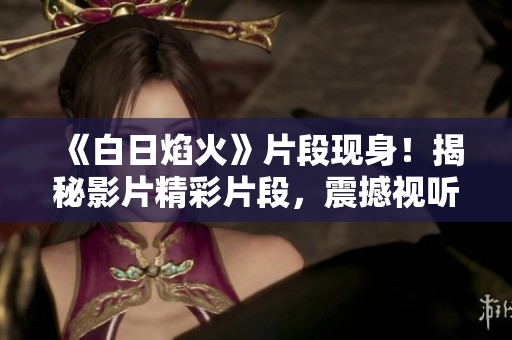 《白日焰火》片段现身！揭秘影片精彩片段，震撼视听！