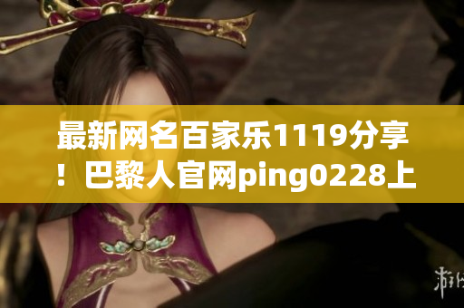 最新网名百家乐1119分享！巴黎人官网ping0228上线啦