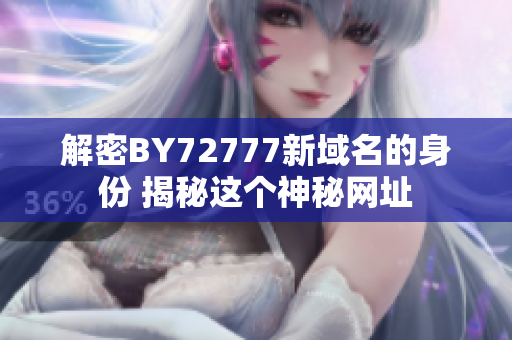 解密BY72777新域名的身份 揭秘这个神秘网址