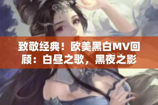 致敬经典！欧美黑白MV回顾：白昼之歌，黑夜之影