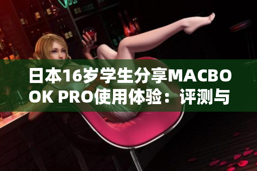 日本16岁学生分享MACBOOK PRO使用体验：评测与感想