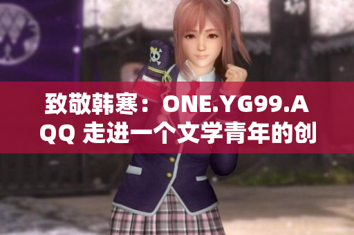 致敬韩寒：ONE.YG99.AQQ 走进一个文学青年的创作世界