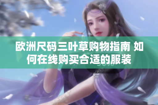 欧洲尺码三叶草购物指南 如何在线购买合适的服装
