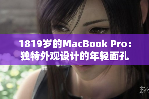 1819岁的MacBook Pro：独特外观设计的年轻面孔