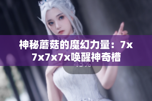 神秘蘑菇的魔幻力量：7x7x7x7x唤醒神奇槽