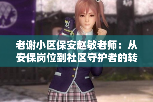 老谢小区保安赵敏老师：从安保岗位到社区守护者的转变