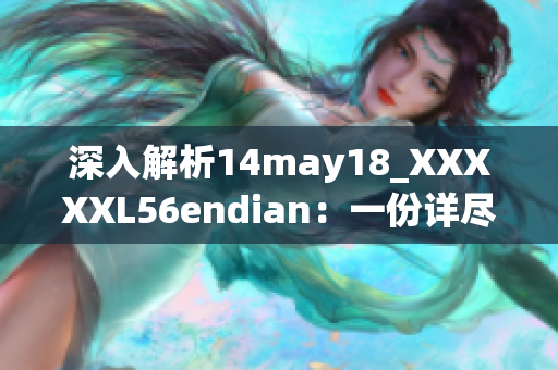 深入解析14may18_XXXXXL56endian：一份详尽介绍