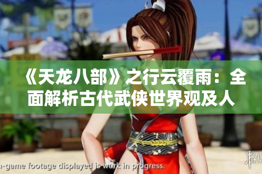 《天龙八部》之行云覆雨：全面解析古代武侠世界观及人物性格