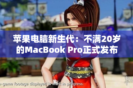 苹果电脑新生代：不满20岁的MacBook Pro正式发布