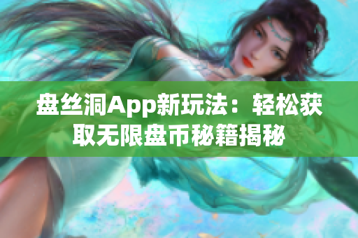 盘丝洞App新玩法：轻松获取无限盘币秘籍揭秘