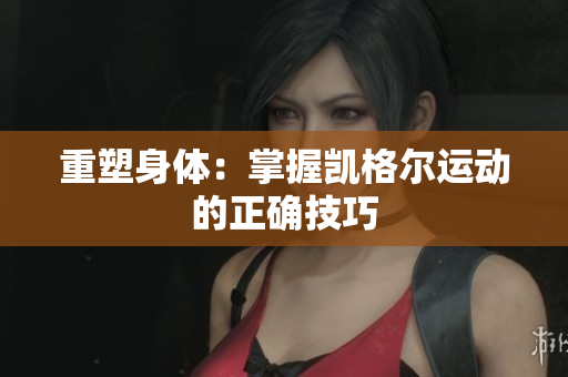 重塑身体：掌握凯格尔运动的正确技巧