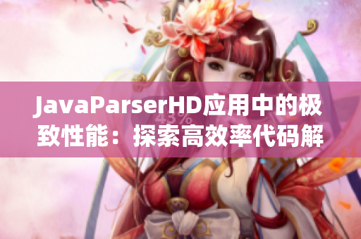 JavaParserHD应用中的极致性能：探索高效率代码解析的奥秘