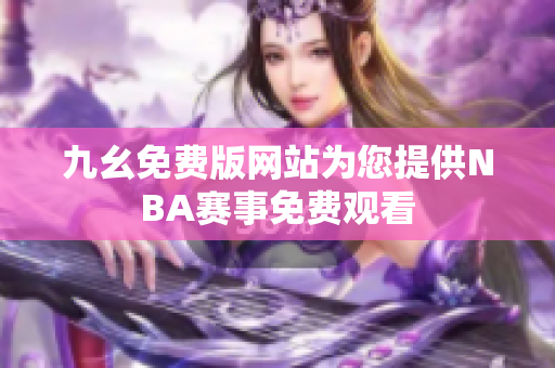 九幺免费版网站为您提供NBA赛事免费观看