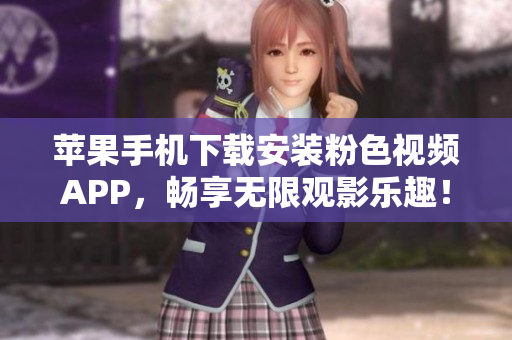 苹果手机下载安装粉色视频APP，畅享无限观影乐趣！
