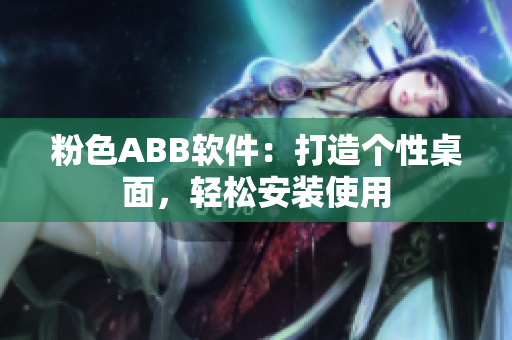 粉色ABB软件：打造个性桌面，轻松安装使用