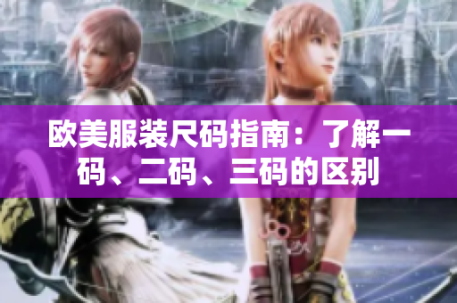 欧美服装尺码指南：了解一码、二码、三码的区别