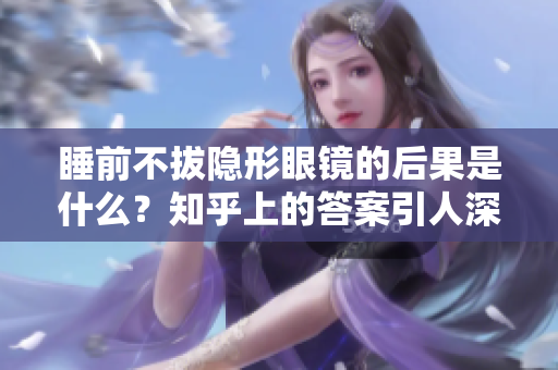 睡前不拔隐形眼镜的后果是什么？知乎上的答案引人深思