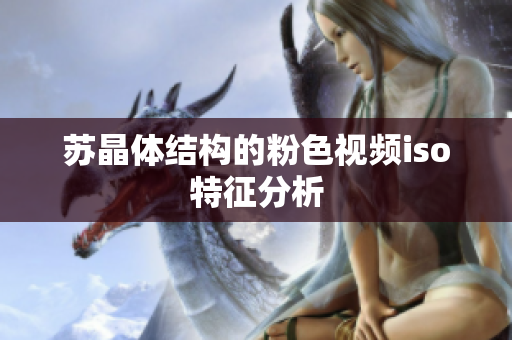 苏晶体结构的粉色视频iso特征分析