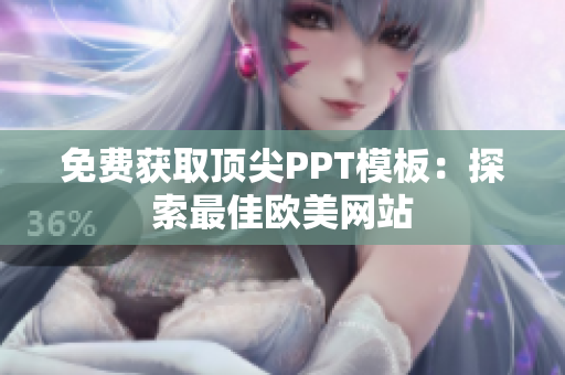 免费获取顶尖PPT模板：探索最佳欧美网站
