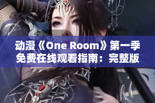 动漫《One Room》第一季免费在线观看指南：完整版资源分享