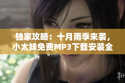 独家攻略：十月雨季来袭，小太妹免费MP3下载安装全指南