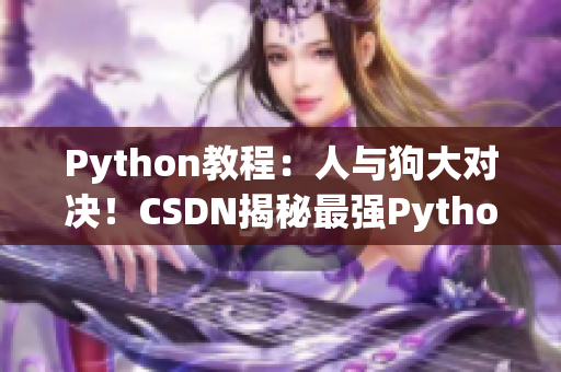 Python教程：人与狗大对决！CSDN揭秘最强Python技巧