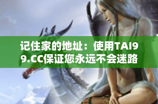 记住家的地址：使用TAI99.CC保证您永远不会迷路