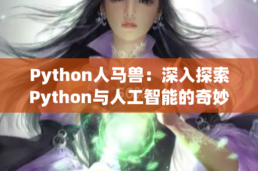 Python人马兽：深入探索Python与人工智能的奇妙结合