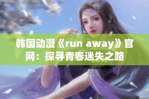 韩国动漫《run away》官网：探寻青春迷失之路